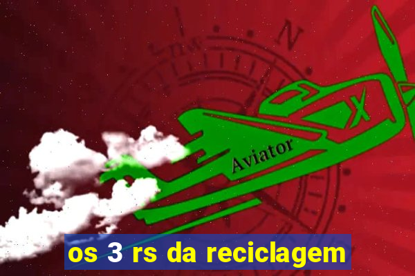 os 3 rs da reciclagem